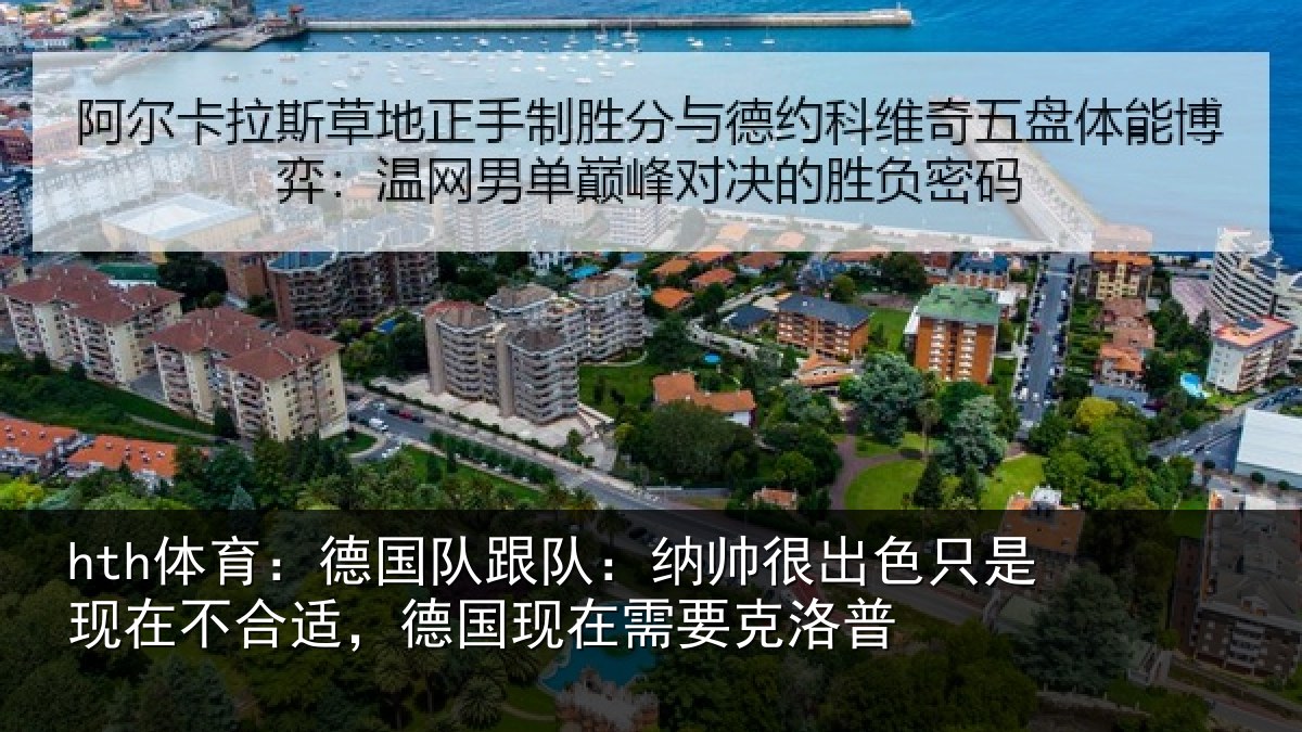 hth体育:德国队跟队:纳帅很出色只是现在不合适,德国现在需要克洛普
