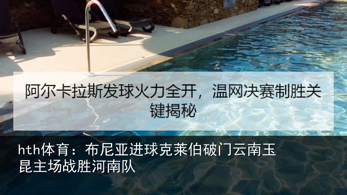 hth体育：布尼亚进球克莱伯破门云南玉昆主场战胜河南队